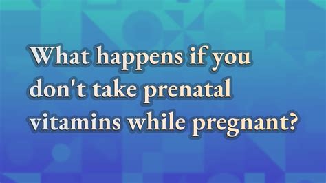 if you don't take prenatal vitamins what will happen